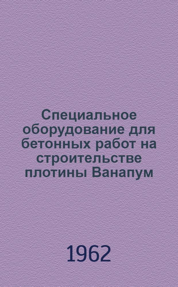 Специальное оборудование для бетонных работ на строительстве плотины Ванапум (США)