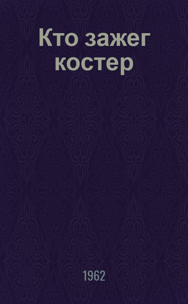 Кто зажег костер : Очерки о первых пионерах Белоруссии : Для сред. возраста