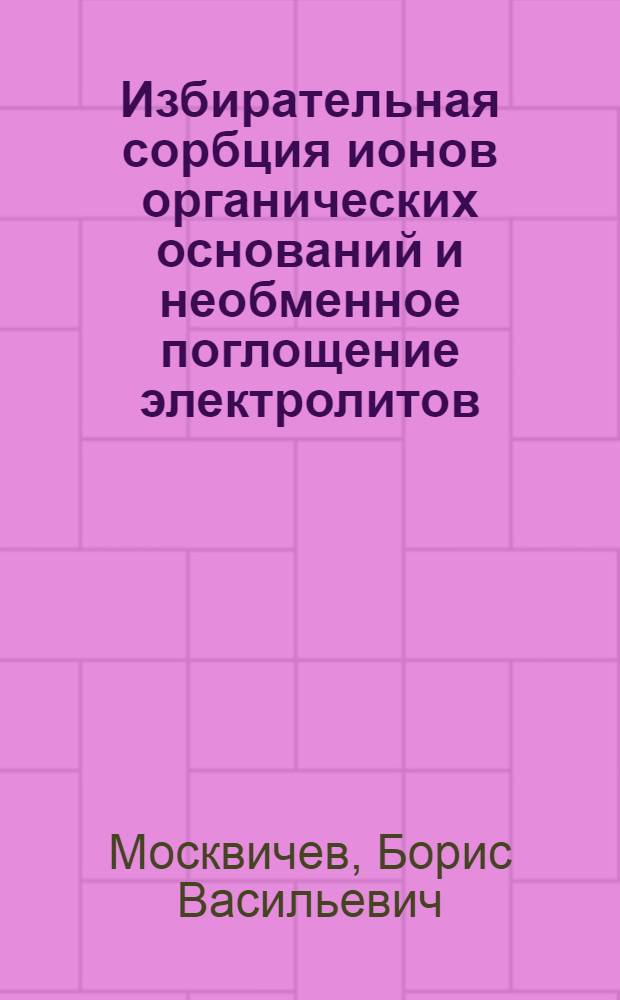 Избирательная сорбция ионов органических оснований и необменное поглощение электролитов, включающих ионы органических веществ : Автореферат дис. на соискание учен. степени канд. хим. наук