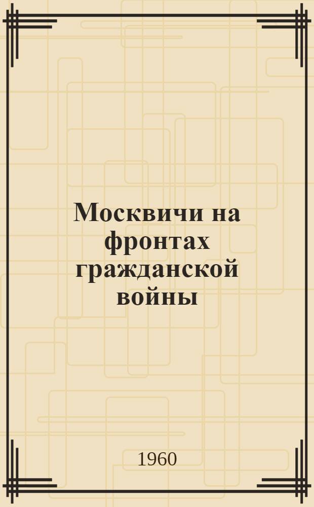 Москвичи на фронтах гражданской войны : Воспоминания