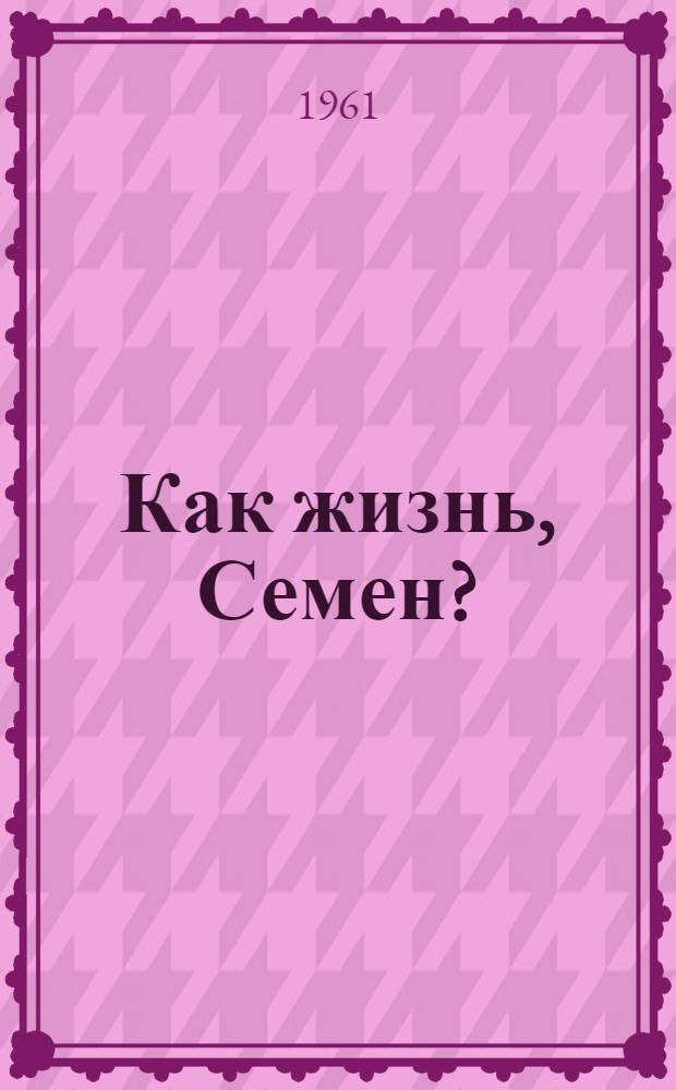 Как жизнь, Семен? : Повесть : Для ст. школьного возраста