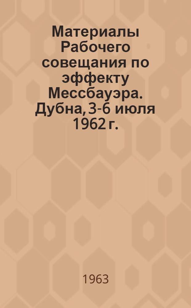 Материалы Рабочего совещания по эффекту Мессбауэра. Дубна, 3-6 июля 1962 г.