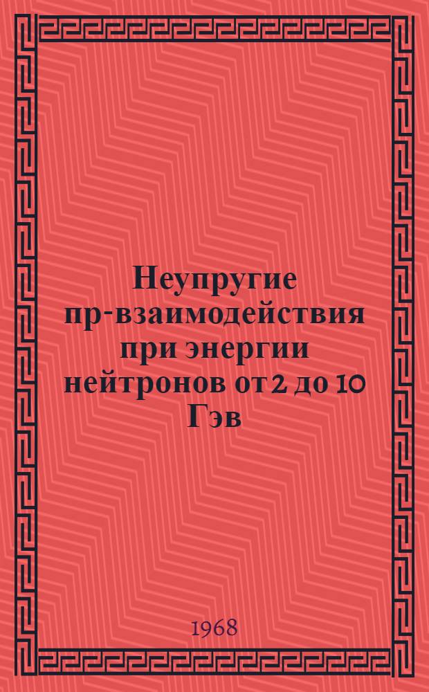 Неупругие пр-взаимодействия при энергии нейтронов от 2 до 10 Гэв : [Ч.] 1-. [Ч.] 1 : Нейтронное облучение, спектр нейтронов и сечения различных реакций