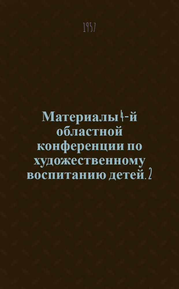 Материалы 4-й областной конференции по художественному воспитанию детей. [2] : Работа над народными танцами в хореографическом кружке Дома пионеров города Орехово-Зуева