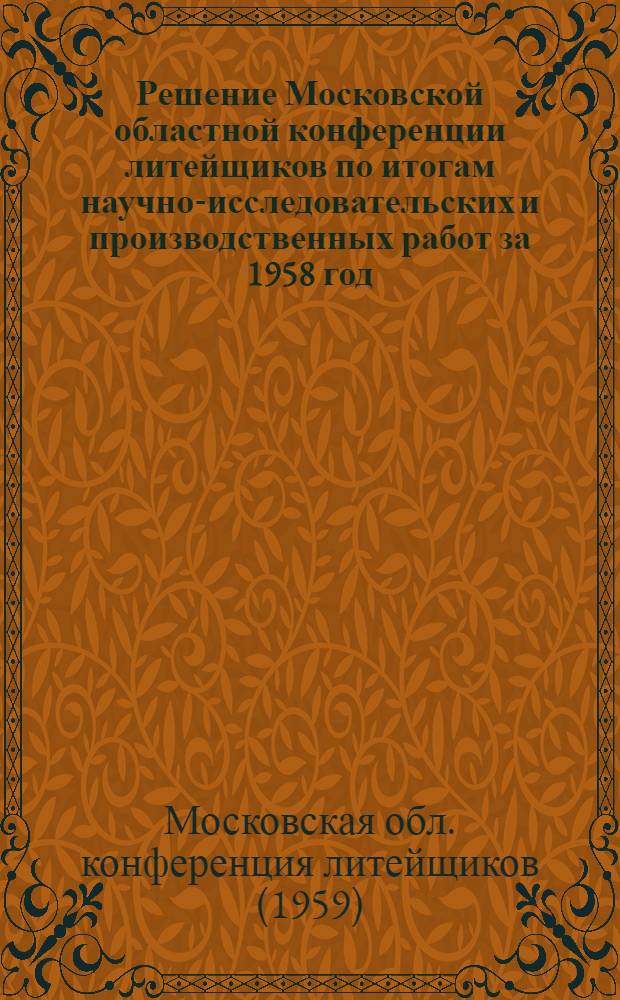 Решение Московской областной конференции литейщиков по итогам научно-исследовательских и производственных работ за 1958 год, происходившей 25-26-27 мая 1959 года