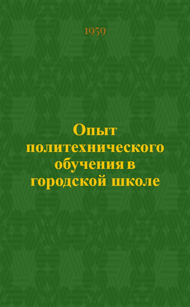 Опыт политехнического обучения в городской школе : Сборник статей