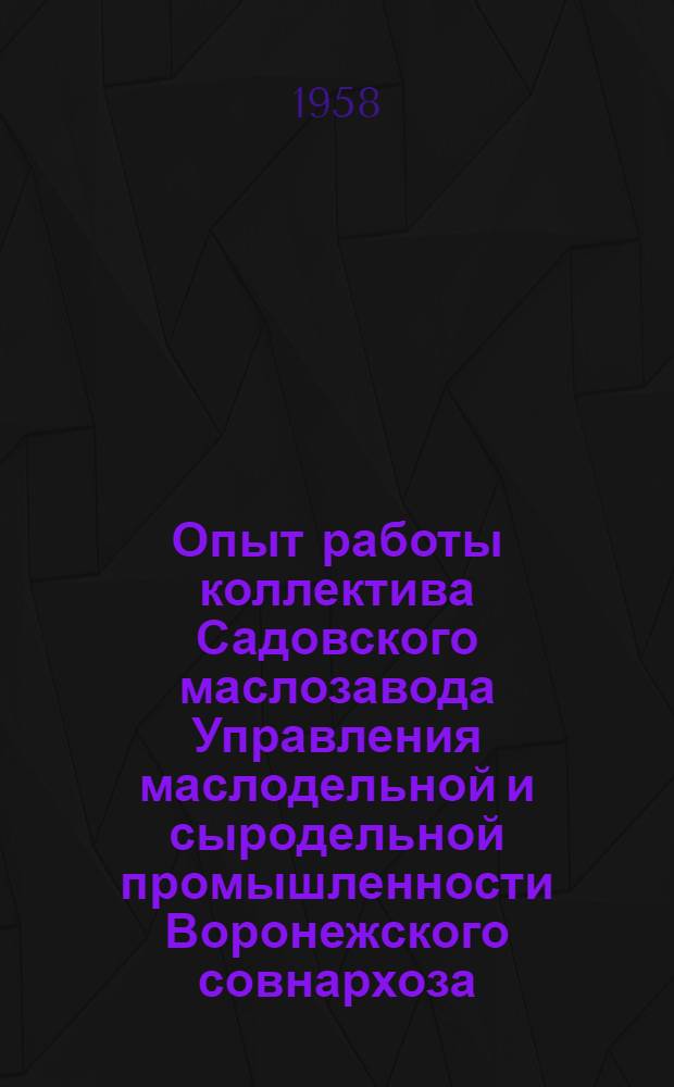 Опыт работы коллектива Садовского маслозавода Управления маслодельной и сыродельной промышленности Воронежского совнархоза : Сборник статей