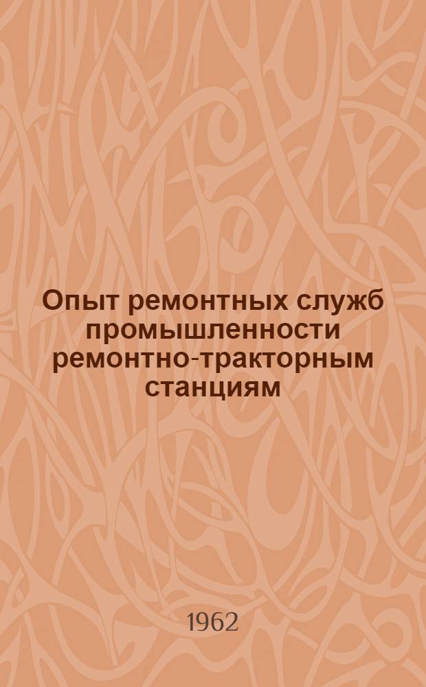 Опыт ремонтных служб промышленности ремонтно-тракторным станциям : Сборник статей