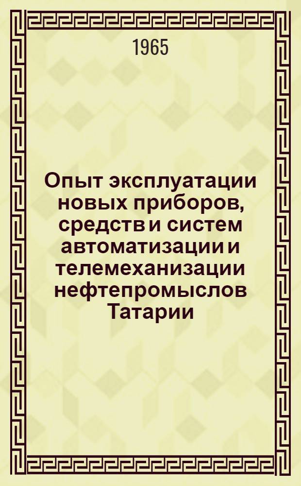 Опыт эксплуатации новых приборов, средств и систем автоматизации и телемеханизации нефтепромыслов Татарии : Сборник статей