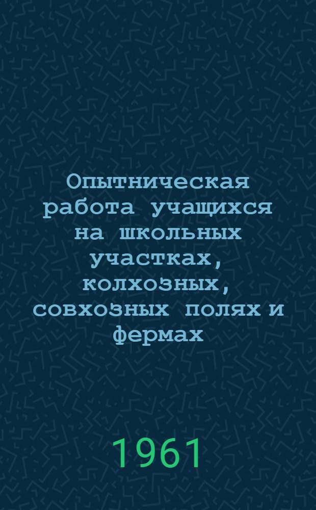 Опытническая работа учащихся на школьных участках, колхозных, совхозных полях и фермах