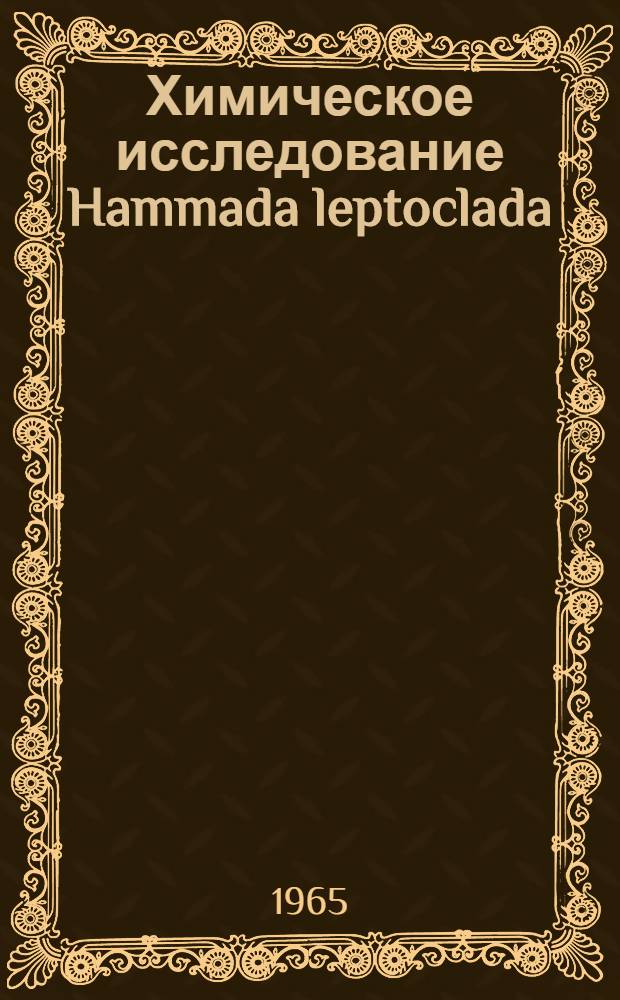 Химическое исследование Hammada leptoclada (M. Pop.) iljin семейства Chenopodiaceae : Автореферат дис. на соискание учен. степени кандидата хим. наук