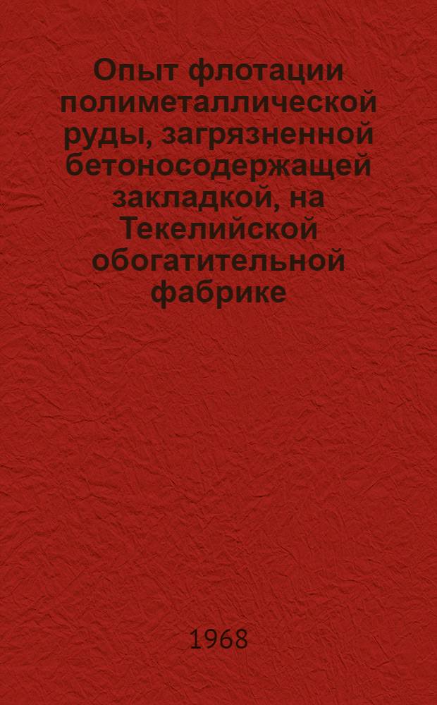 Опыт флотации полиметаллической руды, загрязненной бетоносодержащей закладкой, на Текелийской обогатительной фабрике : Обзор