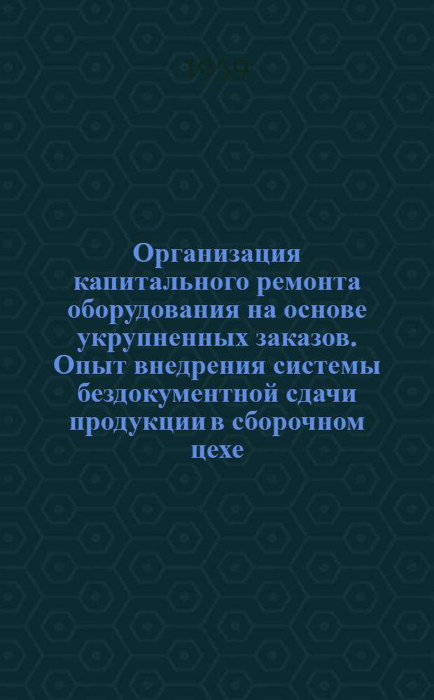 Организация капитального ремонта оборудования на основе укрупненных заказов. Опыт внедрения системы бездокументной сдачи продукции в сборочном цехе