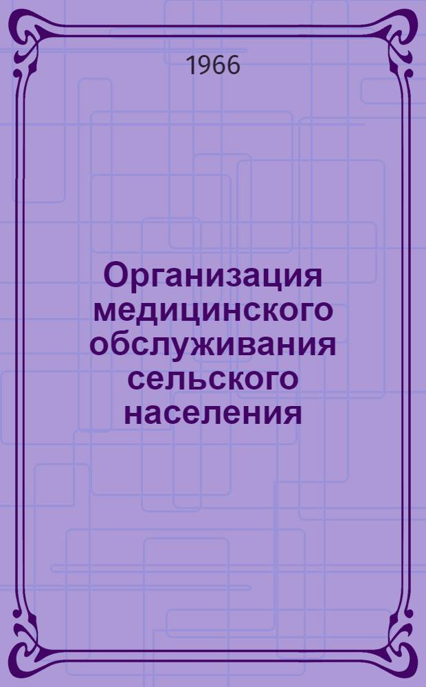 Организация медицинского обслуживания сельского населения : Краткий библиогр. указатель. 1960-1966