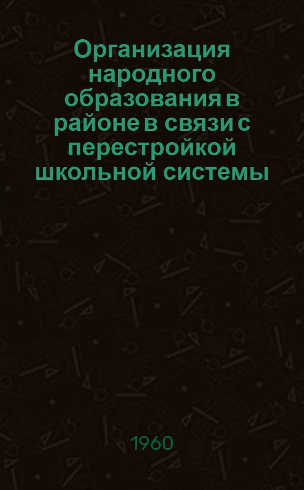 Организация народного образования в районе в связи с перестройкой школьной системы : Сборник статей