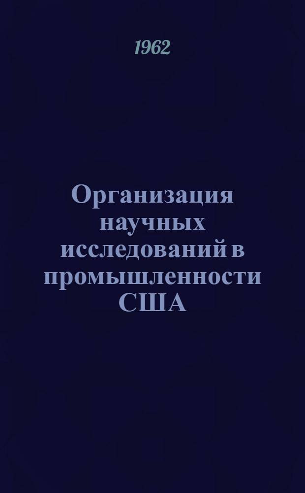 Организация научных исследований в промышленности США : Сборник статей : Пер. с англ