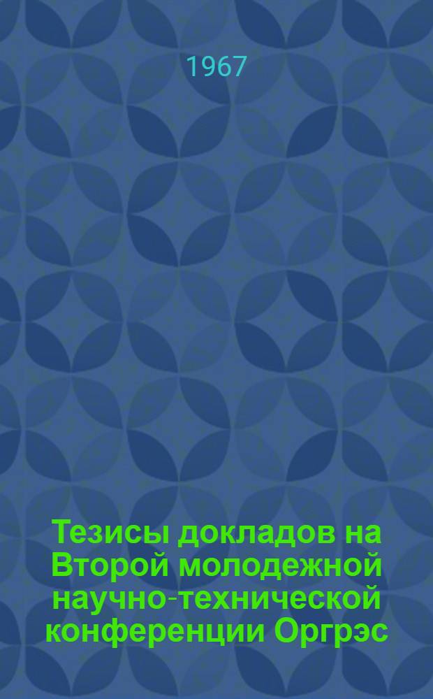Тезисы докладов на Второй молодежной научно-технической конференции Оргрэс