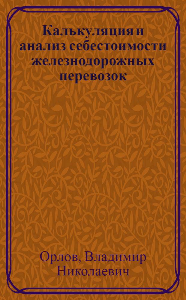 Калькуляция и анализ себестоимости железнодорожных перевозок : Учебник для вузов ж.-д. транспорта