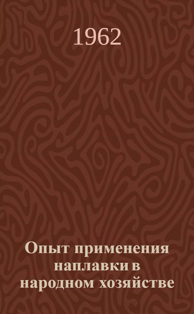 Опыт применения наплавки в народном хозяйстве : (Доклады на Конференции по наплавочным работам) : В 2 ч. : Ч. 1-2