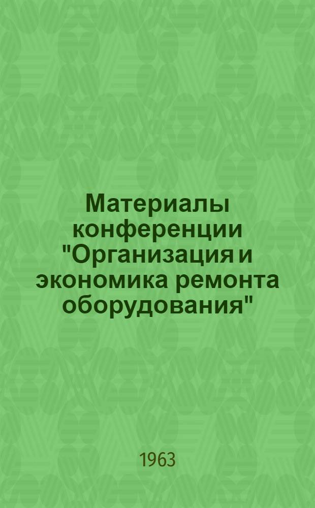 Материалы конференции "Организация и экономика ремонта оборудования" : Сб. 1-. Сб. 1