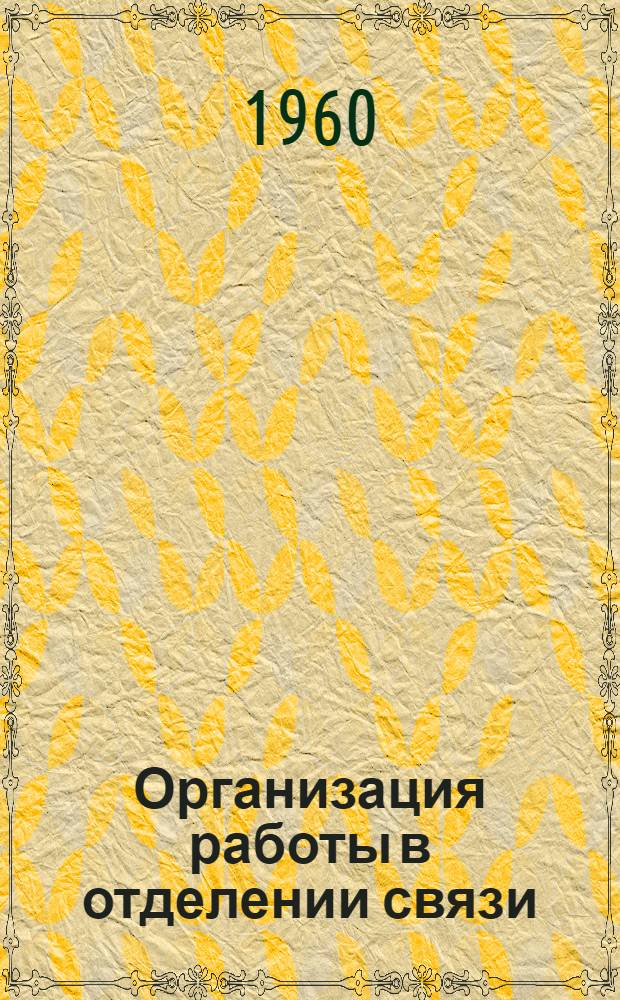 Организация работы в отделении связи : (Учеб.-метод. указания для постоянно действующих курсов подготовки и переподготовки работников связи)