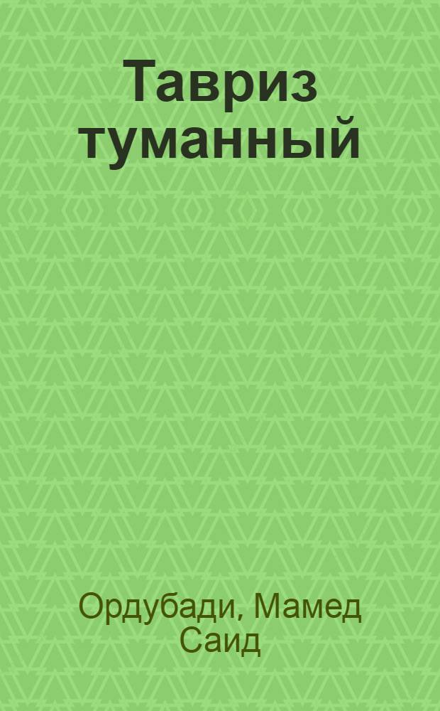Тавриз туманный : Роман : Пер. с азерб. : Ч. 1-2
