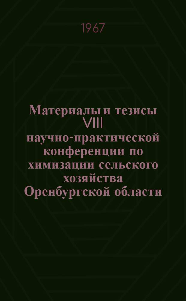 Материалы и тезисы VIII научно-практической конференции по химизации сельского хозяйства Оренбургской области, посвященной 50-летию Великой Октябрьской социалистической революции : Ч. 1-