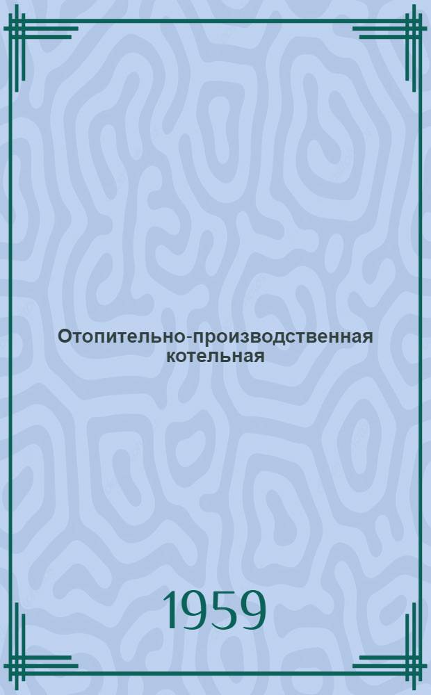 Отопительно-производственная котельная : Тип II-А Паропроизводительность 7,5 т/час. Топливо-АРШ. Теплоноситель - пар Типовой проект 4-18-131 Альбом 1-. Альбом 9 : Дополнительные чертежи для котельных с котлами ДКВР-2,5-13