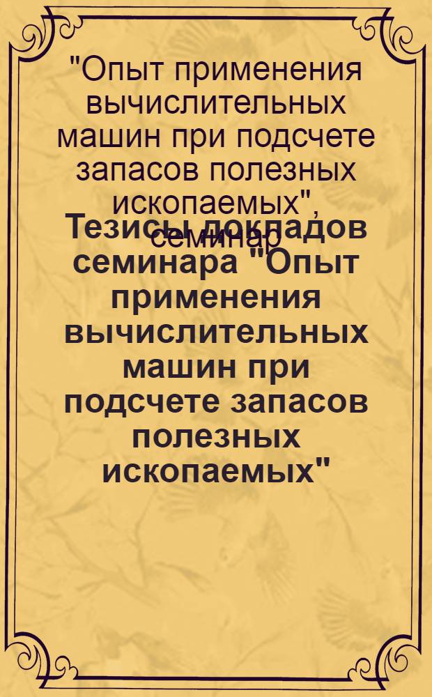 Тезисы докладов семинара "Опыт применения вычислительных машин при подсчете запасов полезных ископаемых"