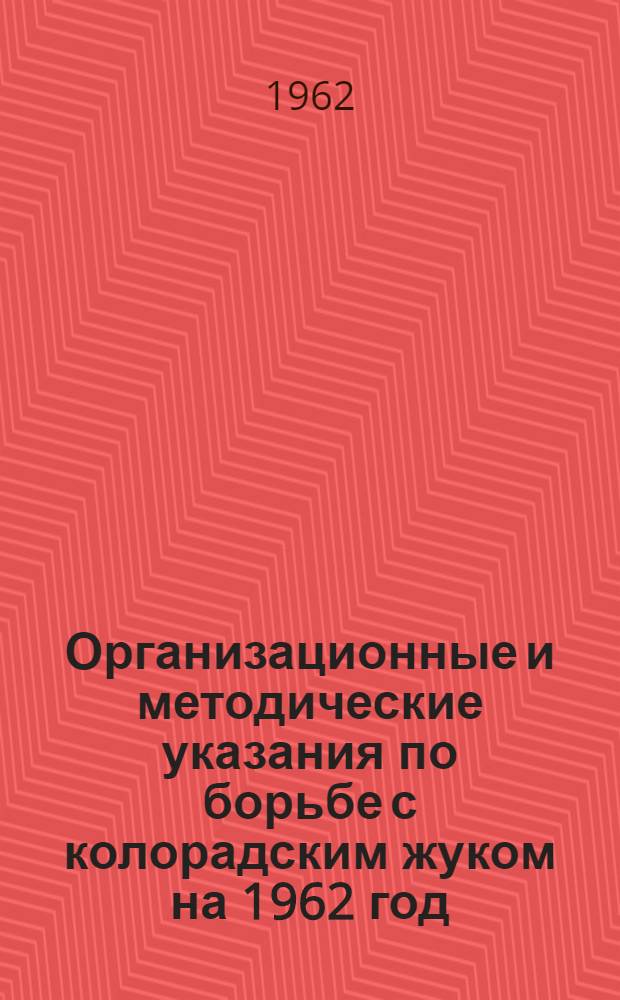 Организационные и методические указания по борьбе с колорадским жуком на 1962 год : Пер. с литов. : Утв. 31/V 1962 г.