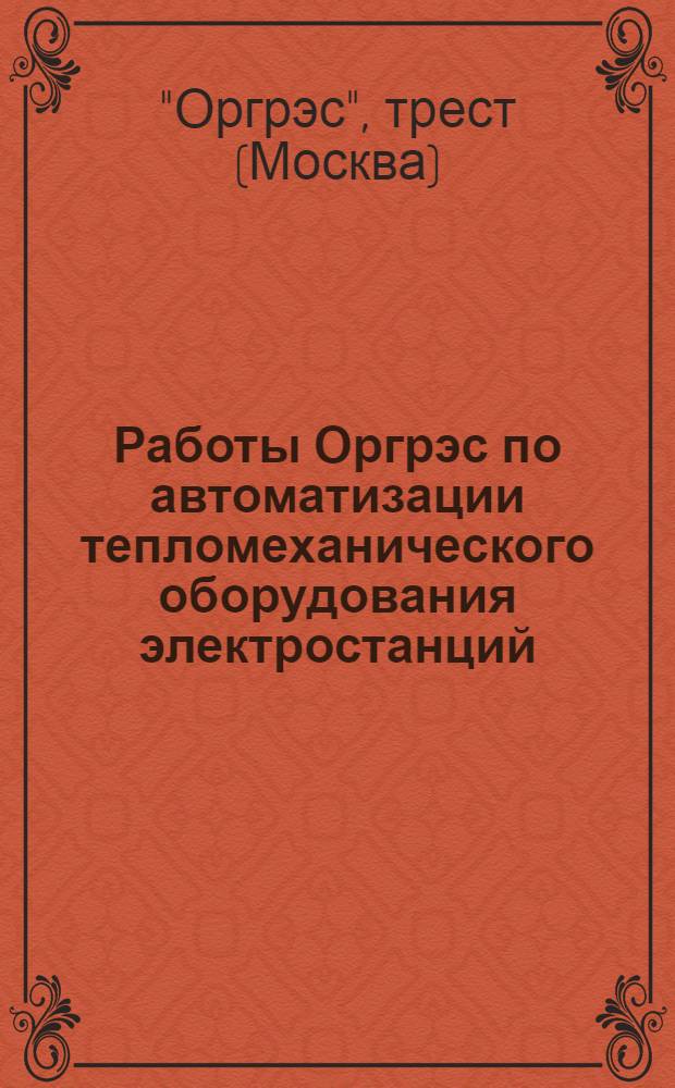 Работы Оргрэс по автоматизации тепломеханического оборудования электростанций : Материалы совещания