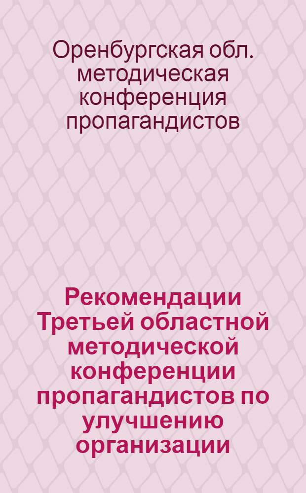 Рекомендации Третьей областной методической конференции пропагандистов по улучшению организации, содержания и методики работы различных звеньев системы политического просвещения по изучению материалов XXII съезда КПСС