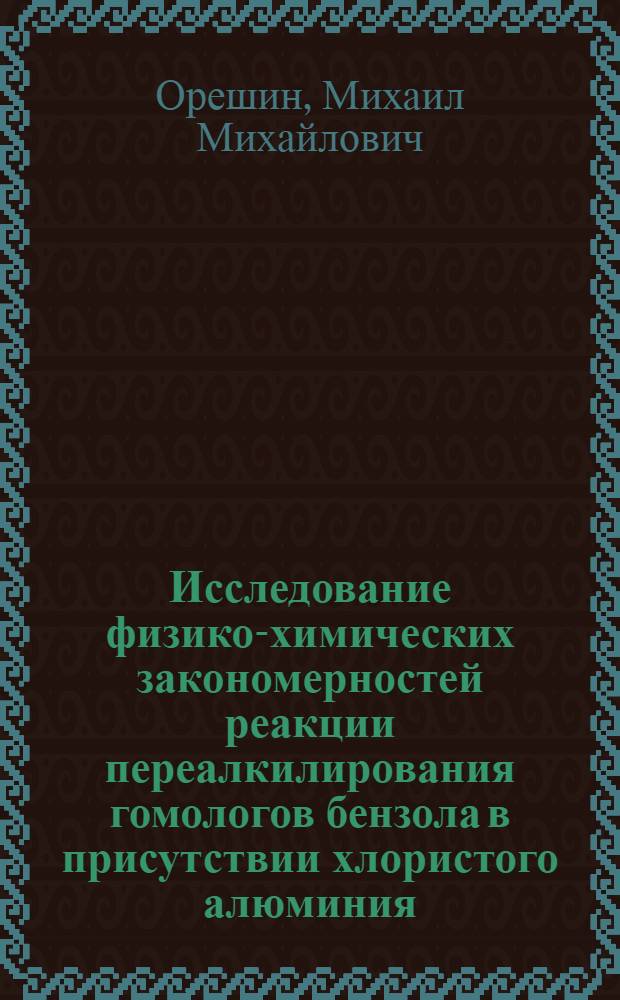 Исследование физико-химических закономерностей реакции переалкилирования гомологов бензола в присутствии хлористого алюминия : Автореферат дис. на соискание учен. степени кандидата хим. наук