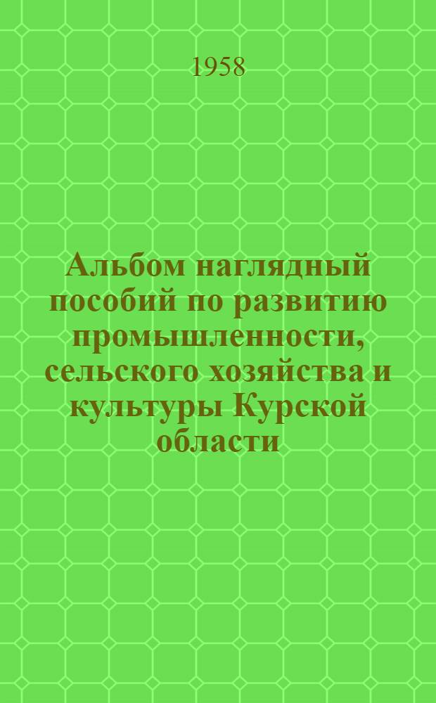 Альбом наглядный пособий по развитию промышленности, сельского хозяйства и культуры Курской области