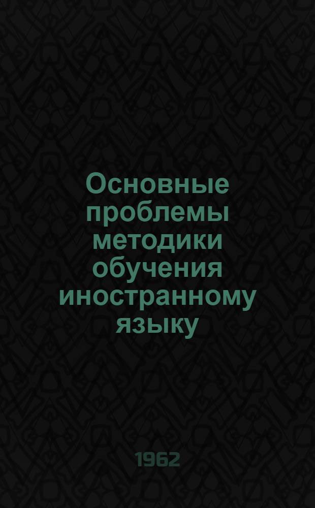 Основные проблемы методики обучения иностранному языку : (Рекомендации разраб. Сектором методов обучения иностр. яз. Ин-та общего и политехн. образования АПН РСФСР)
