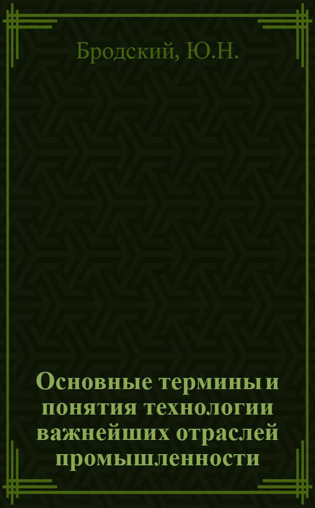 Основные термины и понятия технологии важнейших отраслей промышленности : (Учеб.-метод. пособие)