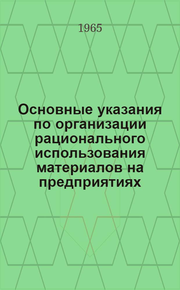 Основные указания по организации рационального использования материалов на предприятиях, изготовляющих швейные изделия по индивидуальным заказам : Утв. 23/IV 1965 г. : Вводятся в действие с 1 окт. 1965 г.
