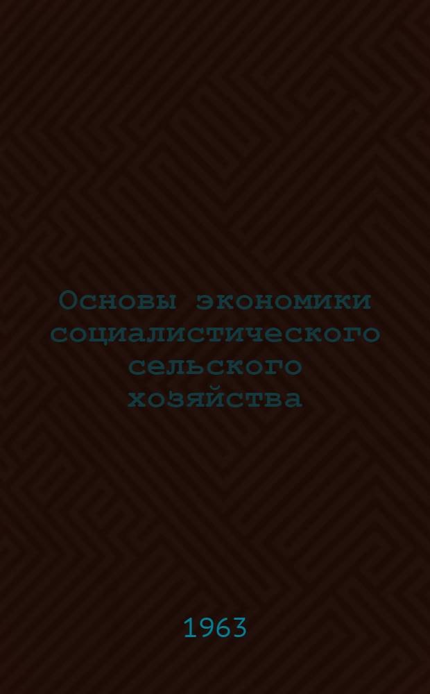 Основы экономики социалистического сельского хозяйства : (Сборник материалов в помощь пропагандистам и слушателям сети полит. просвещения)