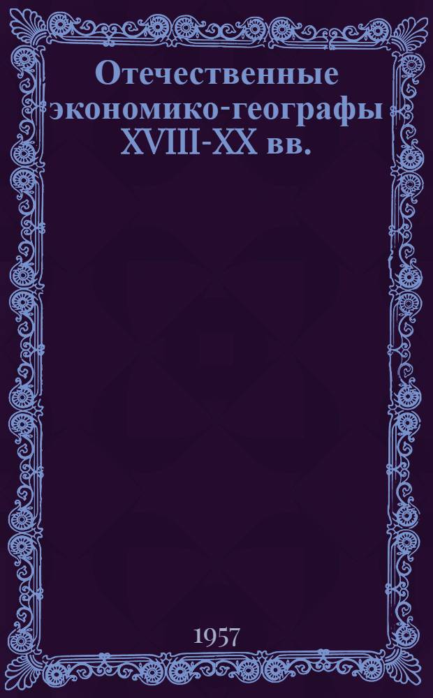 Отечественные экономико-географы XVIII-XX вв. : Сборник статей