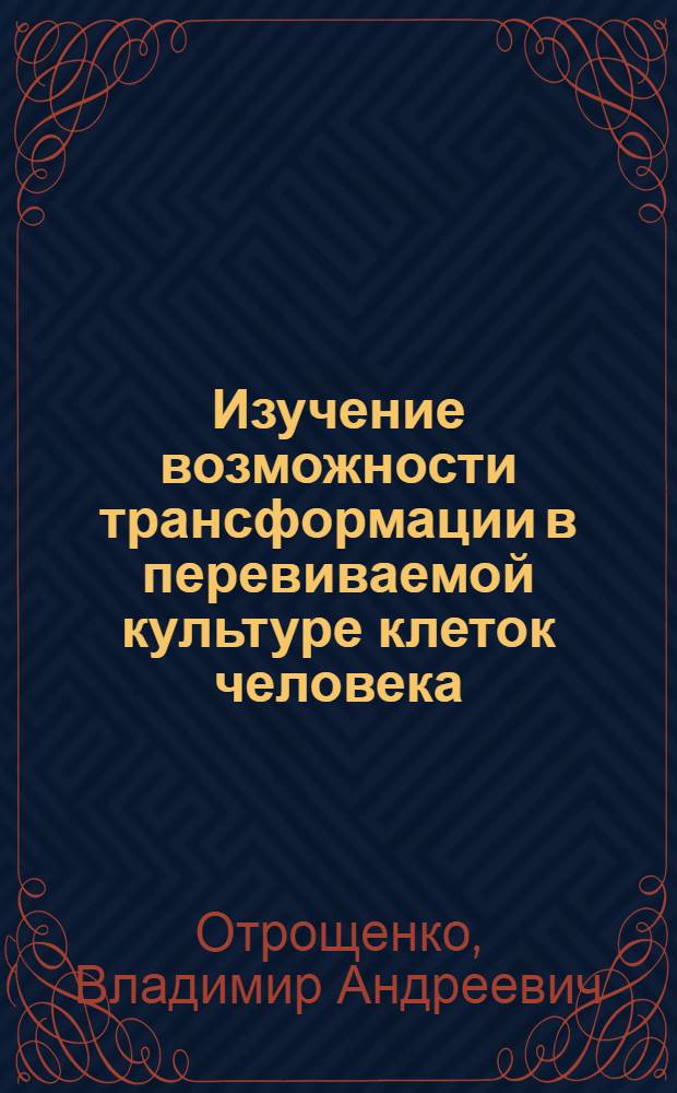 Изучение возможности трансформации в перевиваемой культуре клеток человека : Автореферат дис. на соискание учен. степени канд. биол. наук : (103)