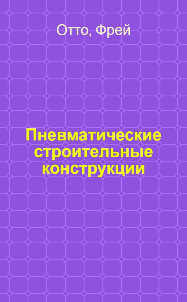 Пневматические строительные конструкции : Конструирование и расчет сооружений из тросов, сеток и мембран