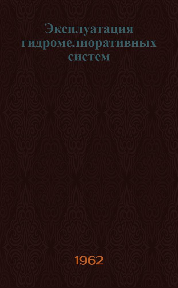 Эксплуатация гидромелиоративных систем : Для гидромелиорат. техникумов и с.-х. техникумов по специальности "Гидромелиорация"