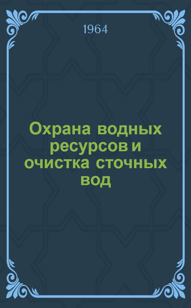 Охрана водных ресурсов и очистка сточных вод : Материалы конференции. Воронеж, дек. 1962 г