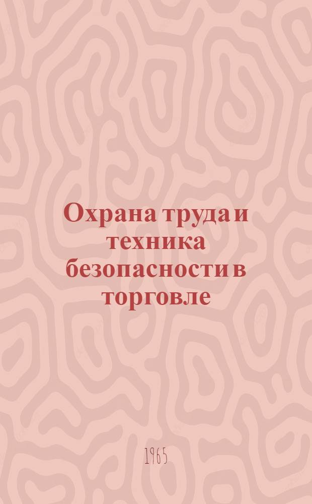 Охрана труда и техника безопасности в торговле : (Сборник материалов) : На 1 янв. 1965 г.
