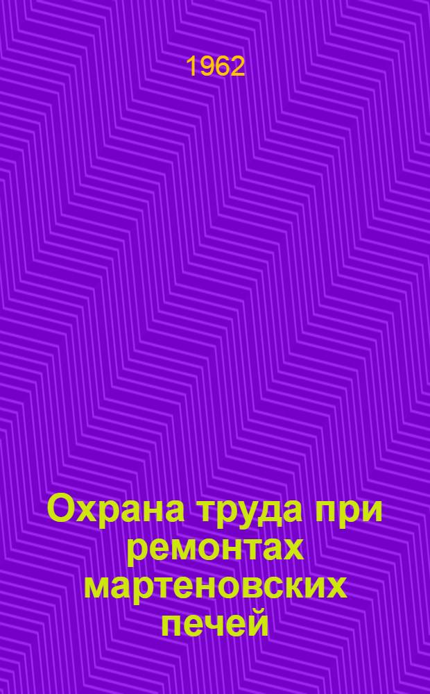Охрана труда при ремонтах мартеновских печей : Сборник статей