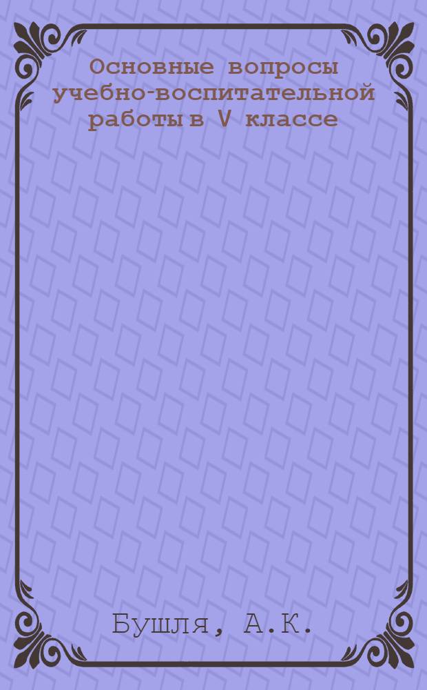 Основные вопросы учебно-воспитательной работы в V классе : [В 2 т.] Т. 1-. Т. 1