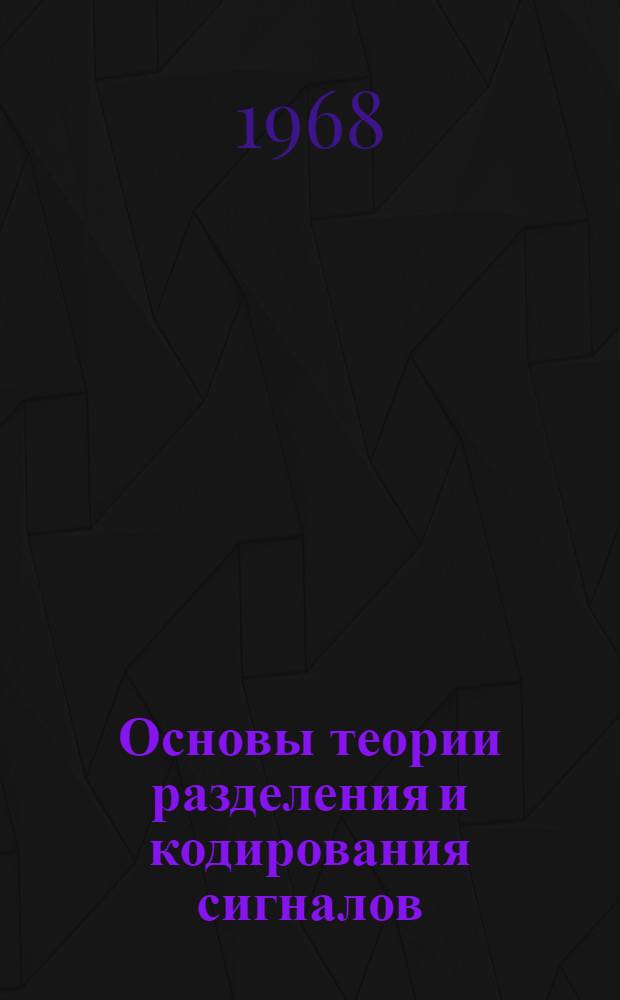 Основы теории разделения и кодирования сигналов : Лекции по разделам курсов "Теория передачи сигналов" и "Радиотехн. цепи и сигналы" Учеб. пособие Ч. 1-. Ч. 2