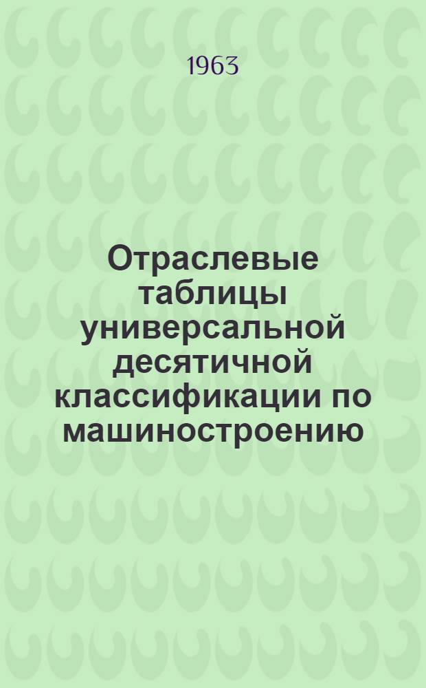 Отраслевые таблицы универсальной десятичной классификации по машиностроению : [В 11 вып.] Вып. 1. Вып. 7