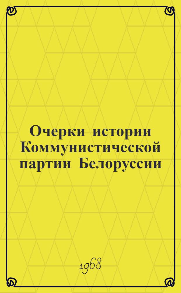 Очерки истории Коммунистической партии Белоруссии : В 2 ч