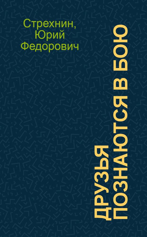 Друзья познаются в бою : Рассказы о фронтовых товарищах